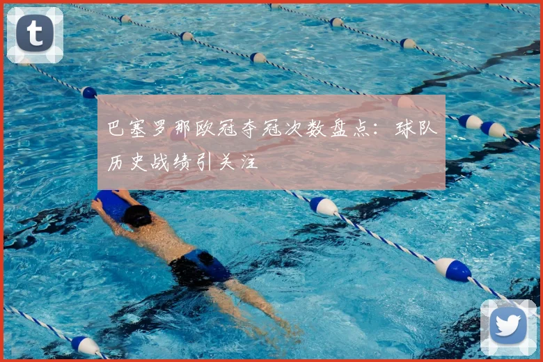 巴塞罗那欧冠夺冠次数盘点：球队历史战绩引关注