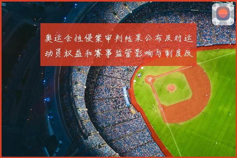 奥运会性侵案审判结果公布及对运动员权益和赛事监管影响与制度改进