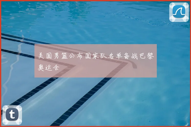 美国男篮公布国家队名单备战巴黎奥运会